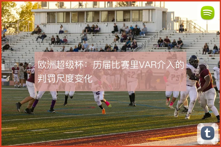 欧洲超级杯：历届比赛里VAR介入的判罚尺度变化