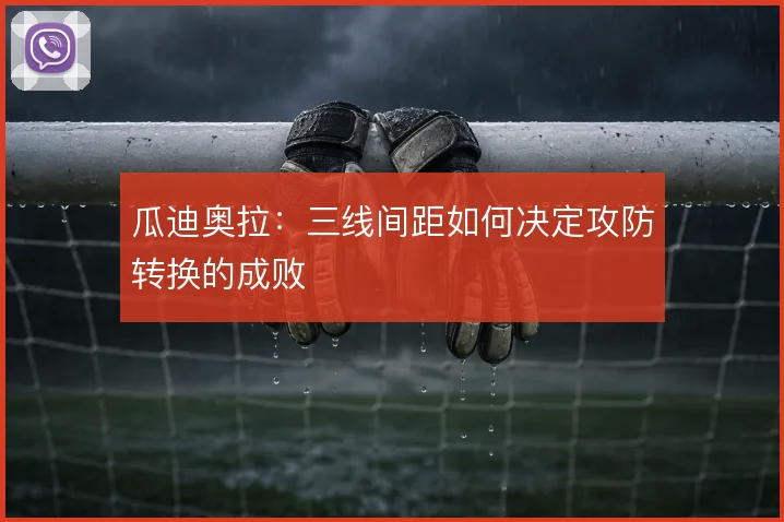瓜迪奥拉：三线间距如何决定攻防转换的成败