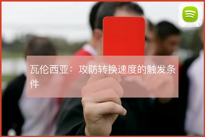 瓦伦西亚：攻防转换速度的触发条件