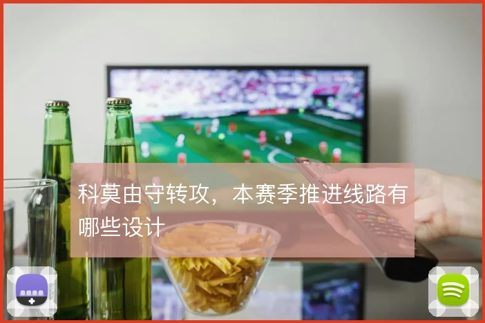 科莫由守转攻,本赛季推进线路有哪些设计