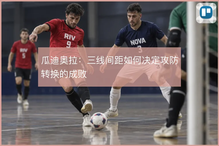 瓜迪奥拉:三线间距如何决定攻防转换的成败