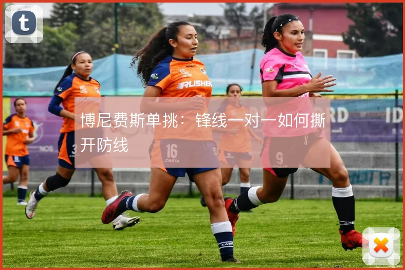 博尼费斯单挑：锋线一对一如何撕开防线