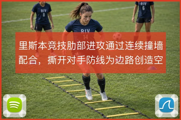 里斯本竞技肋部进攻通过连续撞墙配合，撕开对手防线为边路创造空间