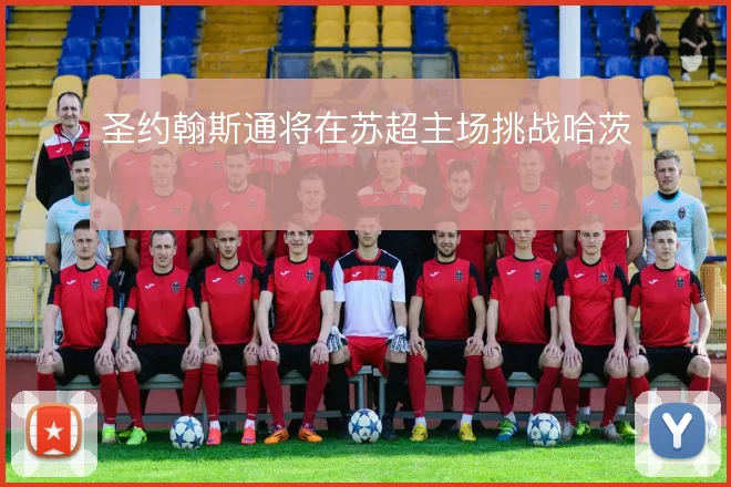 圣约翰斯通将在苏超主场挑战哈茨