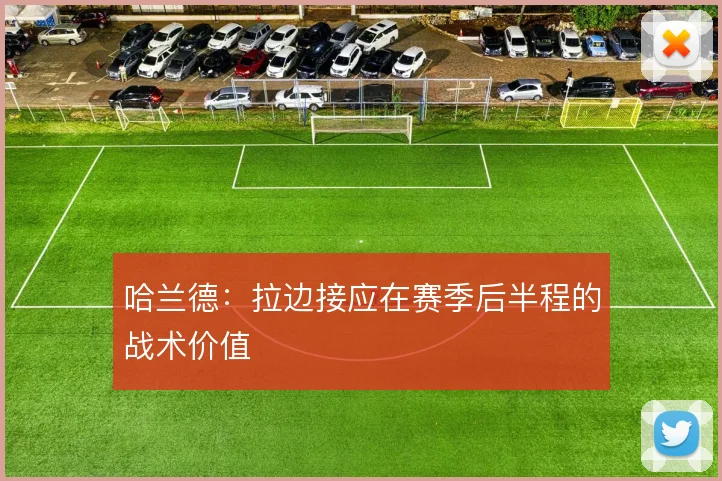 哈兰德：拉边接应在赛季后半程的战术价值