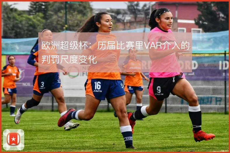 欧洲超级杯：历届比赛里VAR介入的判罚尺度变化