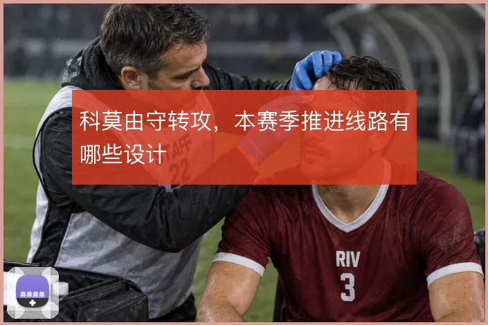 科莫由守转攻,本赛季推进线路有哪些设计