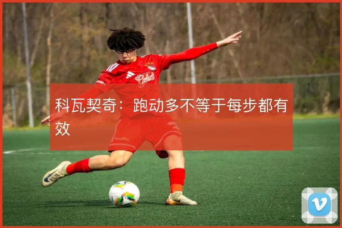 科瓦契奇：跑动多不等于每步都有效