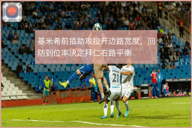 基米希前插助攻拉开边路宽度，回防到位率决定拜仁右路平衡