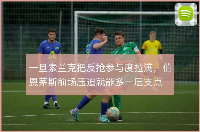 一旦索兰克把反抢参与度拉满，伯恩茅斯前场压迫就能多一层支点
